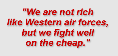 "We are not rich like Western air forces, but we fight well on the cheap."