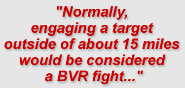 "Normally, engaging a target outside of about 15 miles would be considered a BVR fight..."