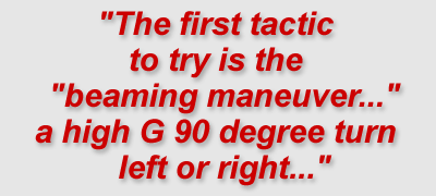 "The first tactic to try is the "beaming maneuver"...a high G 90 degree turn left or right..."