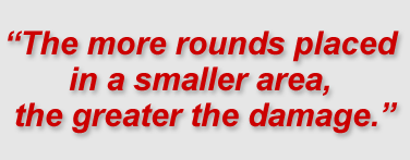 "The more rounds placed in a smaller area, the greater the damage."