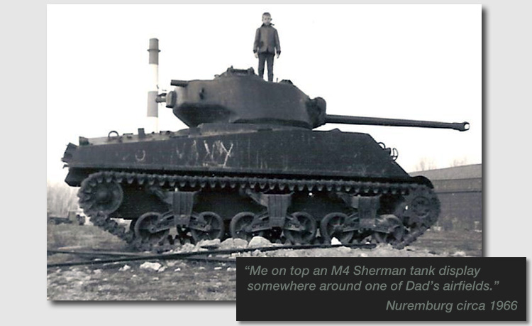 "Me on top an M4 Sherman tank display somewhere around one of Dad’s airfields." Nuremburg circa 1966"