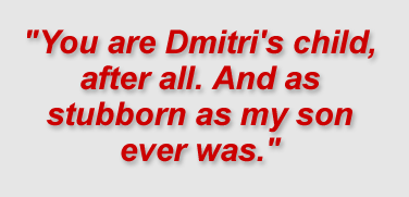 "You are Dmitri's child, after all. And as stubborn as my son ever was."
