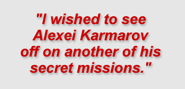 "I wished to see Alexei Karmarov off on another of his secret missions."
