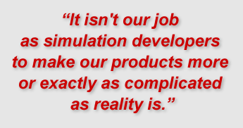 "It isn't our job as simulation developers to make our products more or exactly as complicated as reality is."