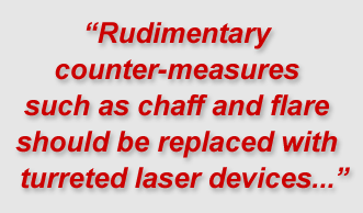"Rudimentary counter-measures such as chaff and flare should be replaced with turreted laser devices that lock onto and actually shoot the enemy missile out of the sky with pinpoint accuracy."