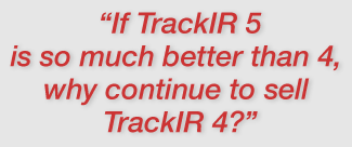 If TrackIR 5 is so much better than 4, why continue to sell TrackIR 4?